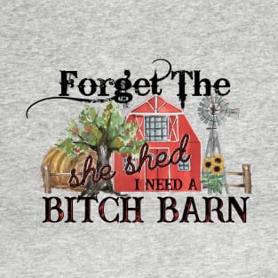 Forget The She Shed T-Shirt